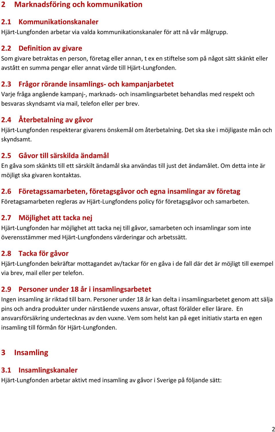 2 Definition av givare Som givare betraktas en person, företag eller annan, t ex en stiftelse som på något sätt skänkt eller avstått en summa pengar eller annat värde till Hjärt-Lungfonden. 2.