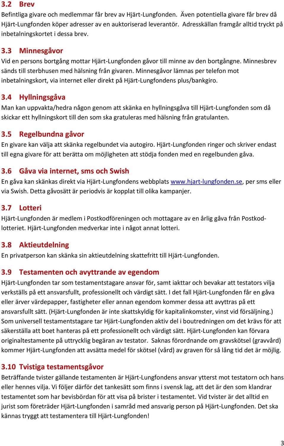 Minnesbrev sänds till sterbhusen med hälsning från givaren. Minnesgåvor lämnas per telefon mot inbetalningskort, via internet eller direkt på Hjärt-Lungfondens plus/bankgiro. 3.