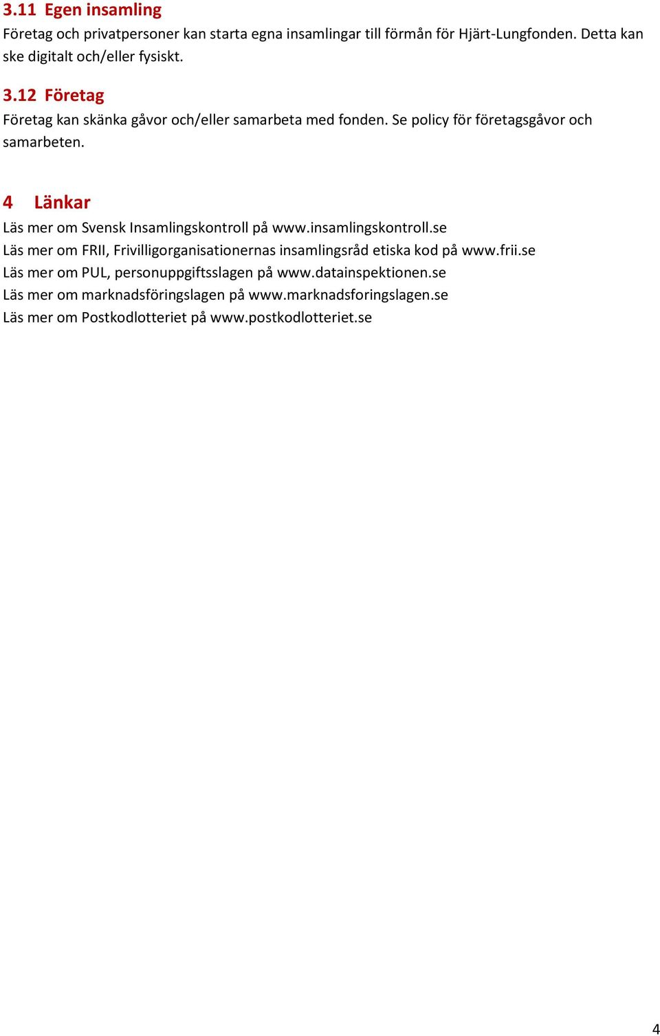 4 Länkar Läs mer om Svensk Insamlingskontroll på www.insamlingskontroll.se Läs mer om FRII, Frivilligorganisationernas insamlingsråd etiska kod på www.