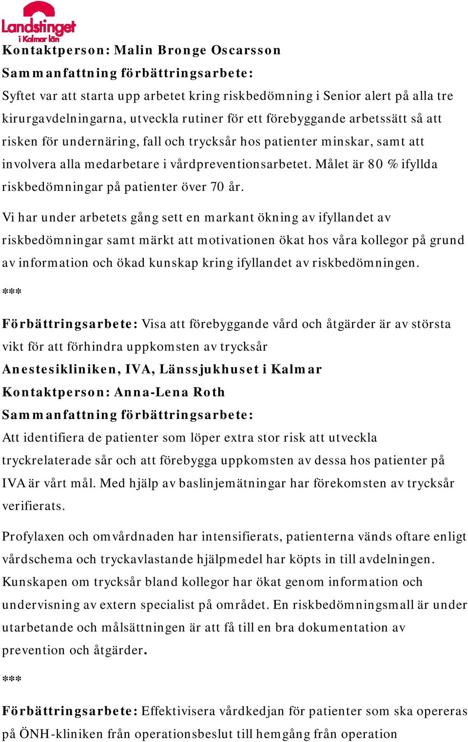 Vi har under arbetets gång sett en markant ökning av ifyllandet av riskbedömningar samt märkt att motivationen ökat hos våra kollegor på grund av information och ökad kunskap kring ifyllandet av