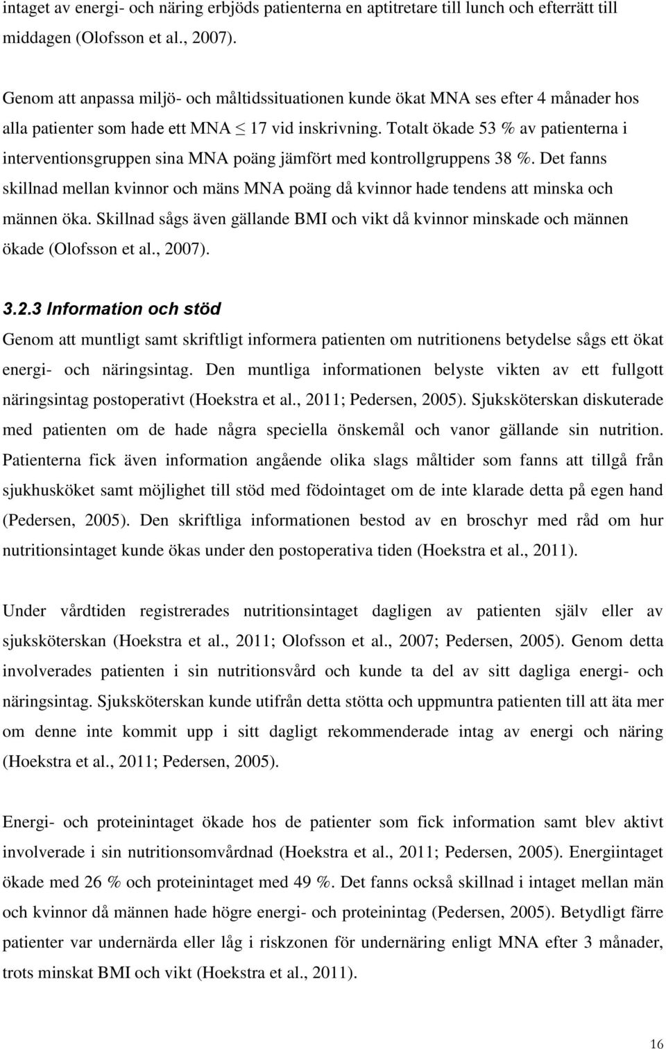 Totalt ökade 53 % av patienterna i interventionsgruppen sina MNA poäng jämfört med kontrollgruppens 38 %.