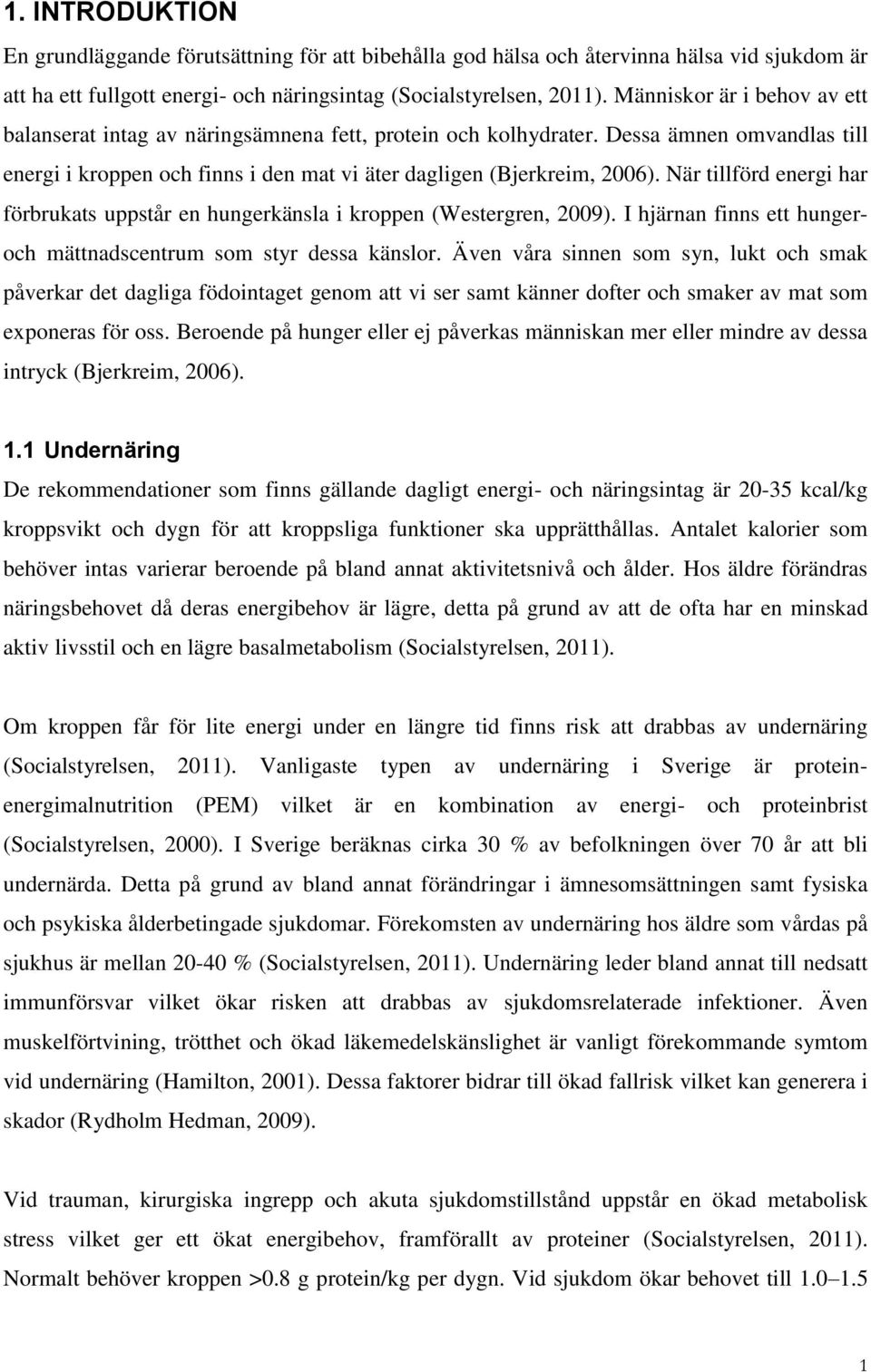 När tillförd energi har förbrukats uppstår en hungerkänsla i kroppen (Westergren, 2009). I hjärnan finns ett hungeroch mättnadscentrum som styr dessa känslor.