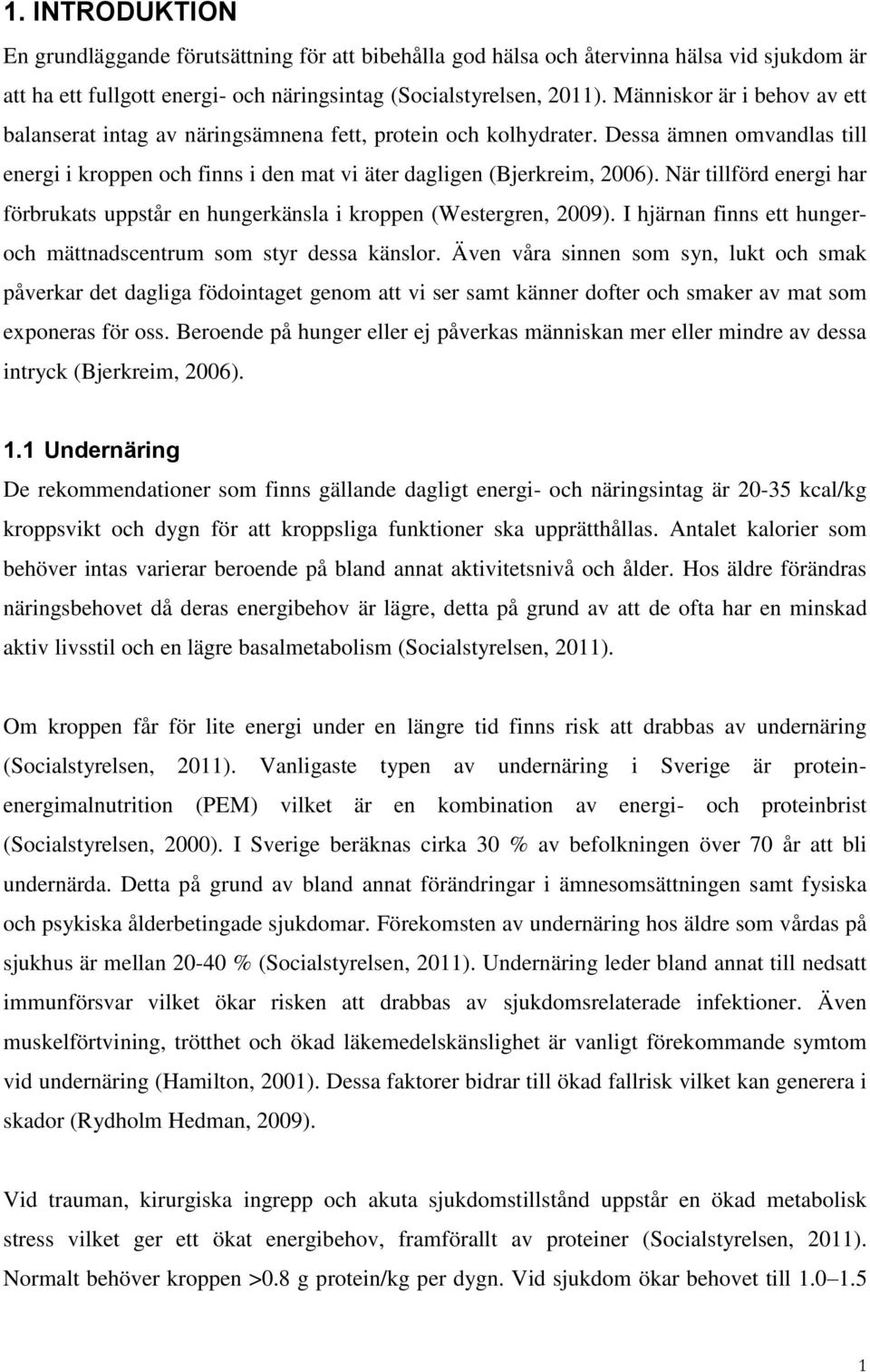 När tillförd energi har förbrukats uppstår en hungerkänsla i kroppen (Westergren, 2009). I hjärnan finns ett hungeroch mättnadscentrum som styr dessa känslor.