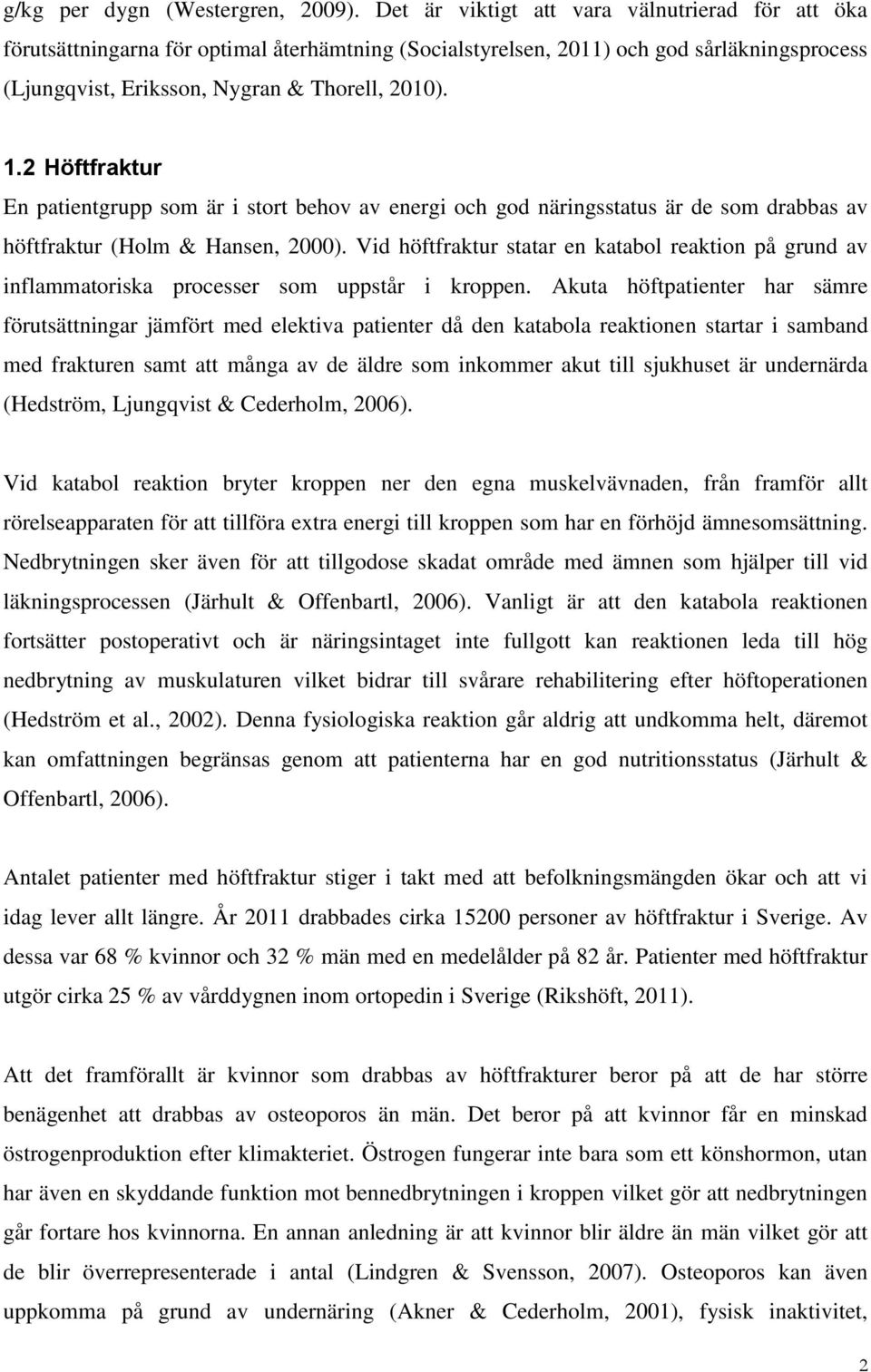 2 Höftfraktur En patientgrupp som är i stort behov av energi och god näringsstatus är de som drabbas av höftfraktur (Holm & Hansen, 2000).
