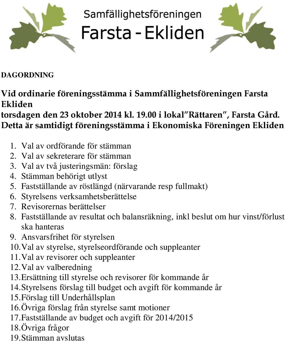 Fastställande av röstlängd (närvarande resp fullmakt) 6. Styrelsens verksamhetsberättelse 7. Revisorernas berättelser 8.