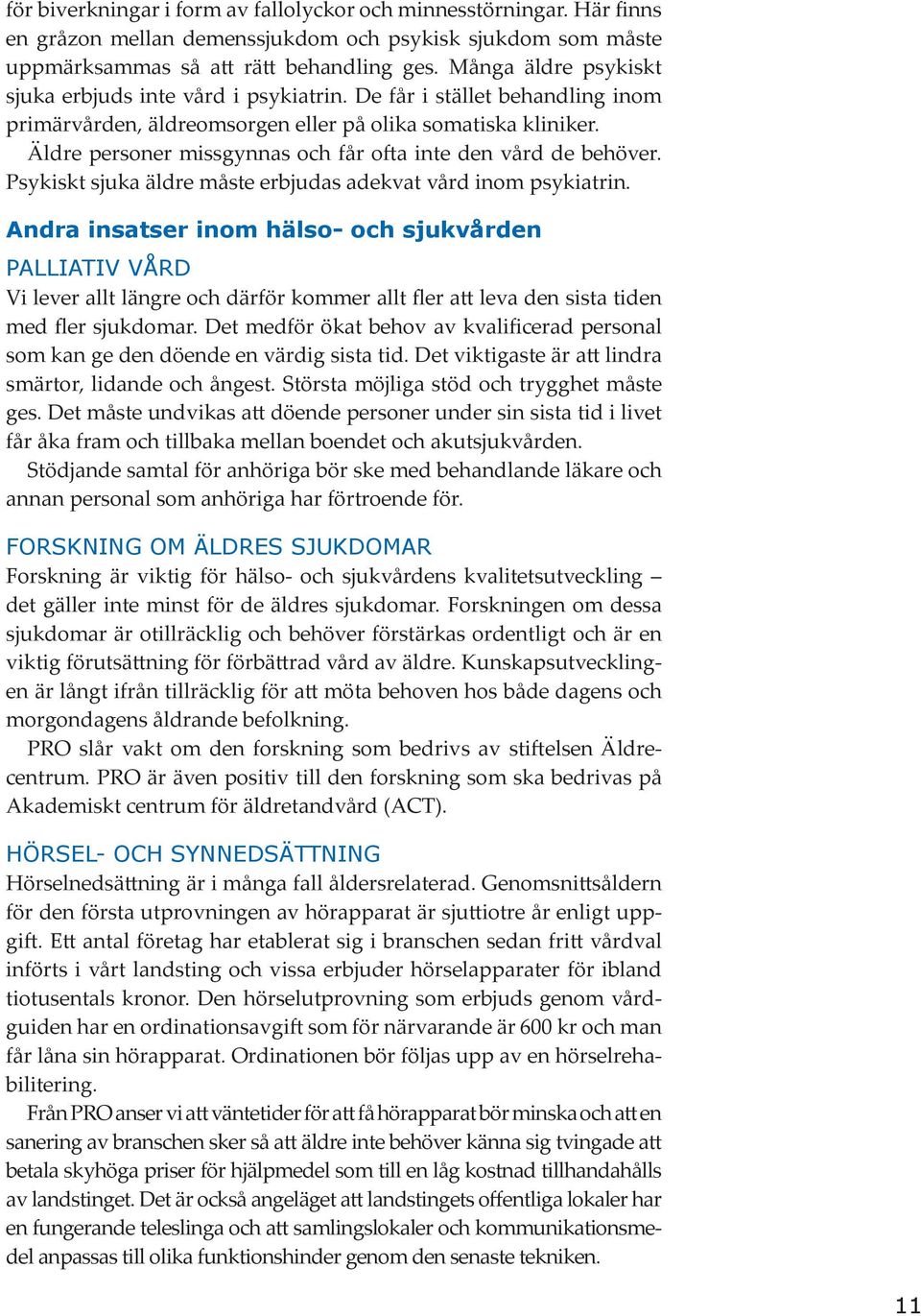 Äldre personer missgynnas och får ofta inte den vård de behöver. Psykiskt sjuka äldre måste erbjudas adekvat vård inom psykiatrin.