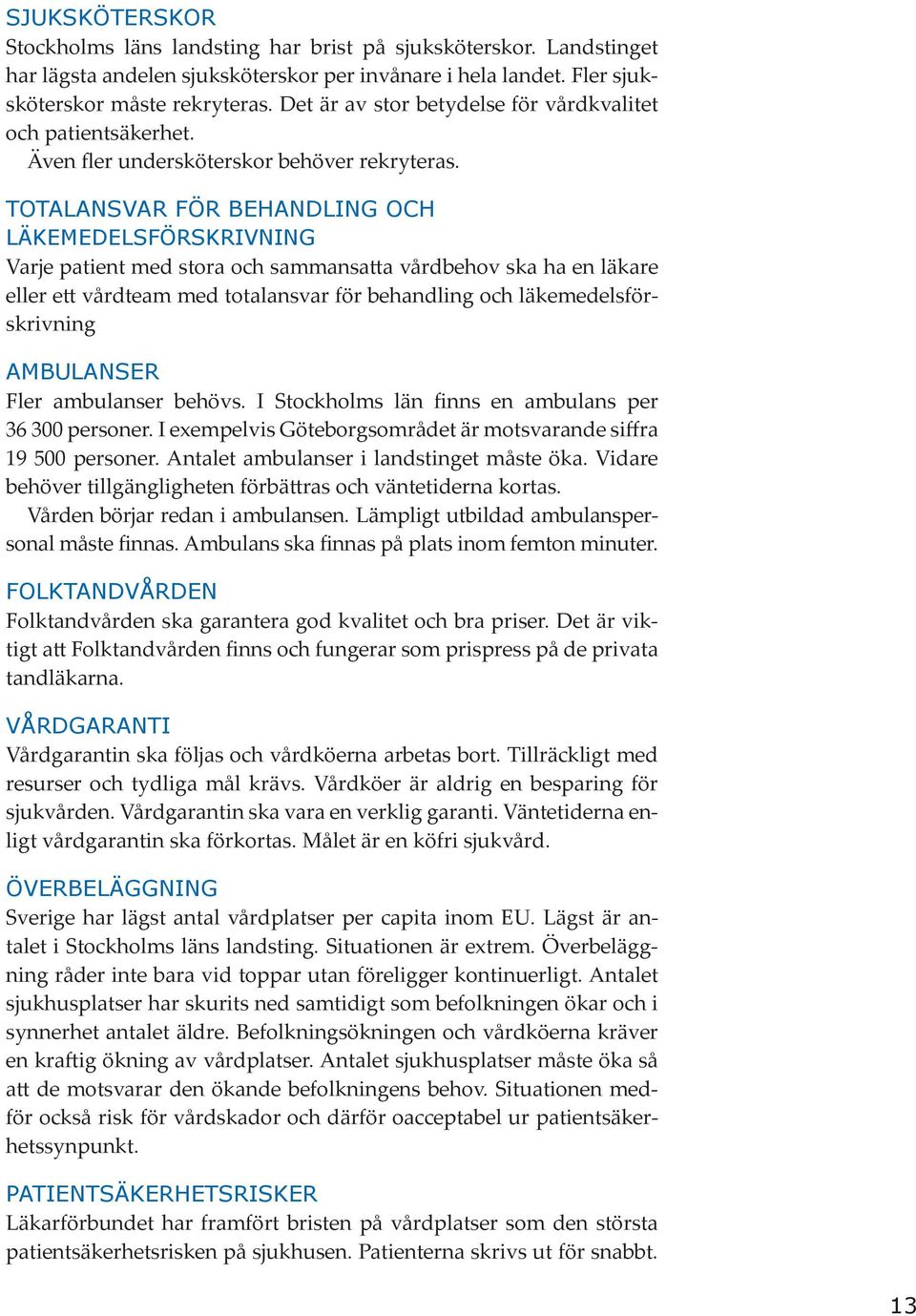 TOTALANSVAR FÖR BEHANDLING OCH LÄKEMEDELSFÖRSKRIVNING Varje patient med stora och sammansatta vårdbehov ska ha en läkare eller ett vårdteam med totalansvar för behandling och läkemedelsförskrivning