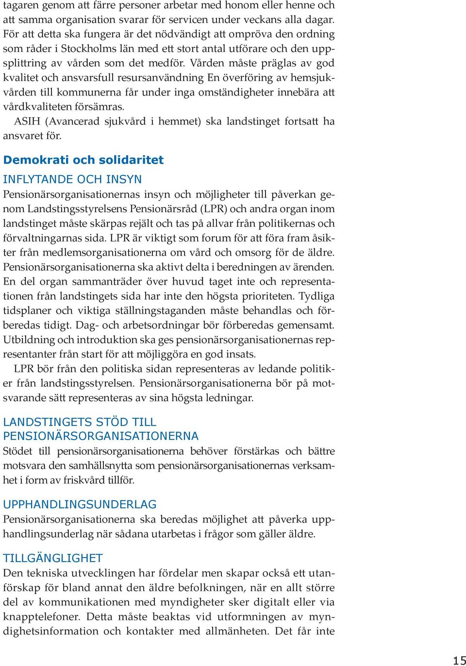 Vården måste präglas av god kvalitet och ansvarsfull resursanvändning En överföring av hemsjukvården till kommunerna får under inga omständigheter innebära att vårdkvaliteten försämras.