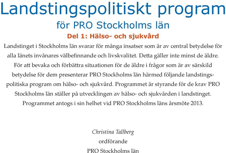 För att bevaka och förbättra situationen för de äldre i frågor som är av särskild betydelse för dem presenterar PRO Stockholms län härmed följande landstingspolitiska