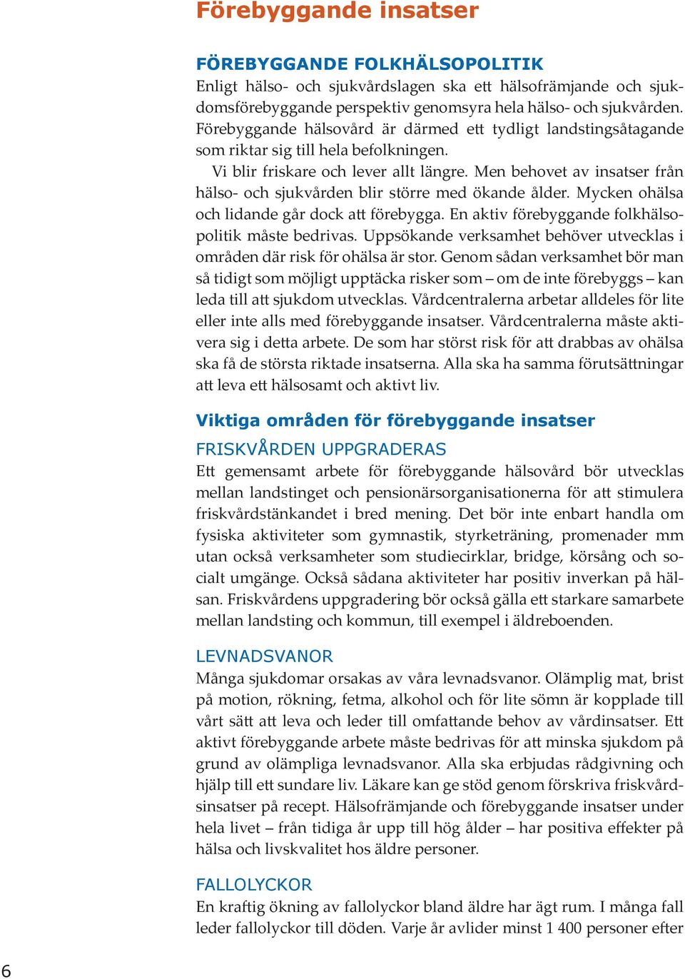 Men behovet av insatser från hälso- och sjukvården blir större med ökande ålder. Mycken ohälsa och lidande går dock att förebygga. En aktiv förebyggande folkhälsopolitik måste bedrivas.