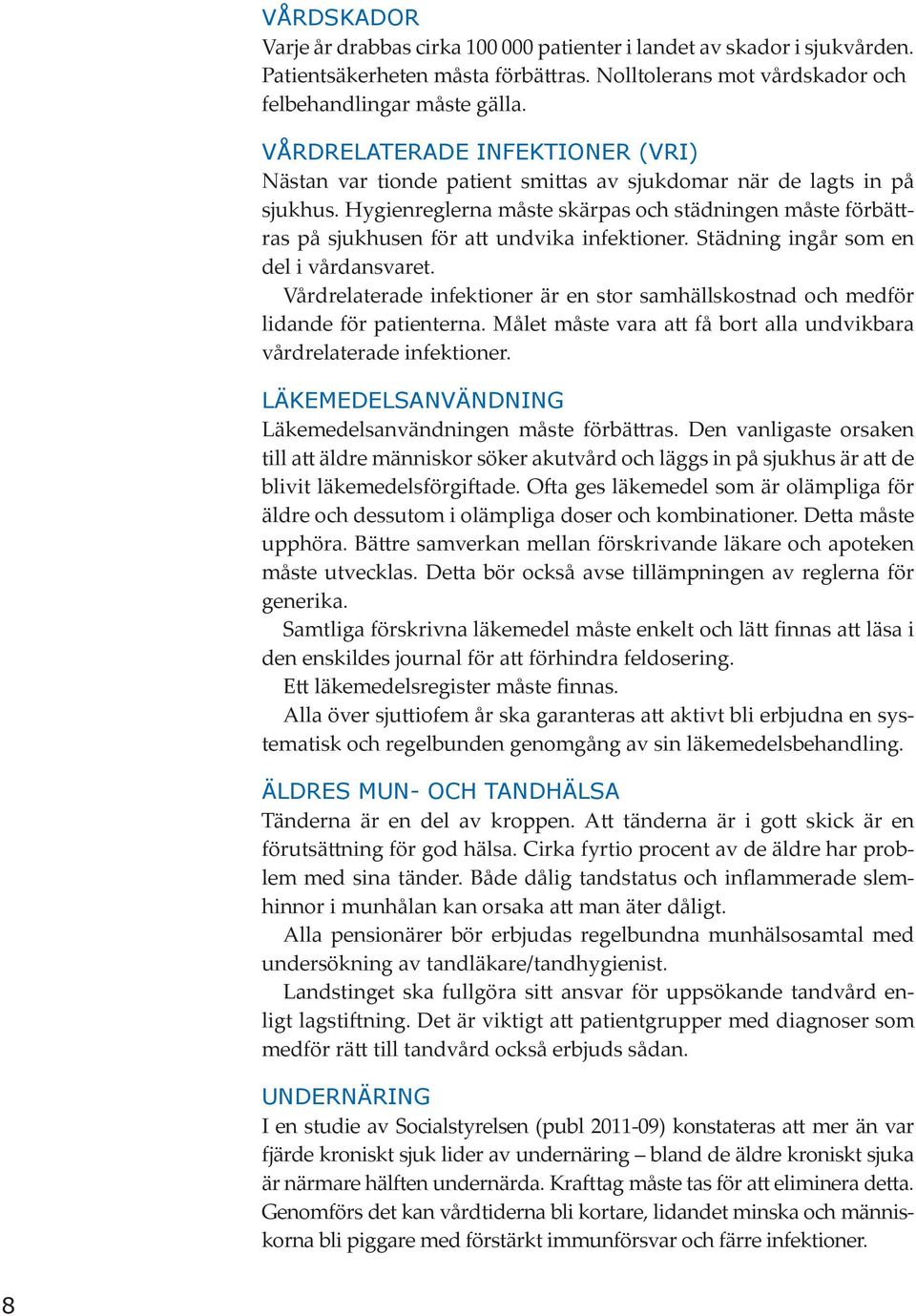 Hygienreglerna måste skärpas och städningen måste förbättras på sjukhusen för att undvika infektioner. Städning ingår som en del i vårdansvaret.