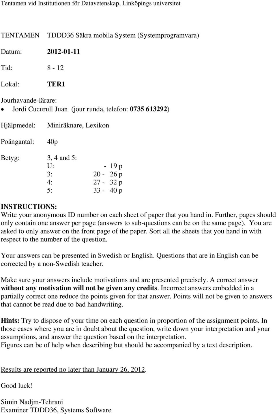 Further, pages should only contain one answer per page (answers to sub-questions can be on the same page). You are asked to only answer on the front page of the paper.