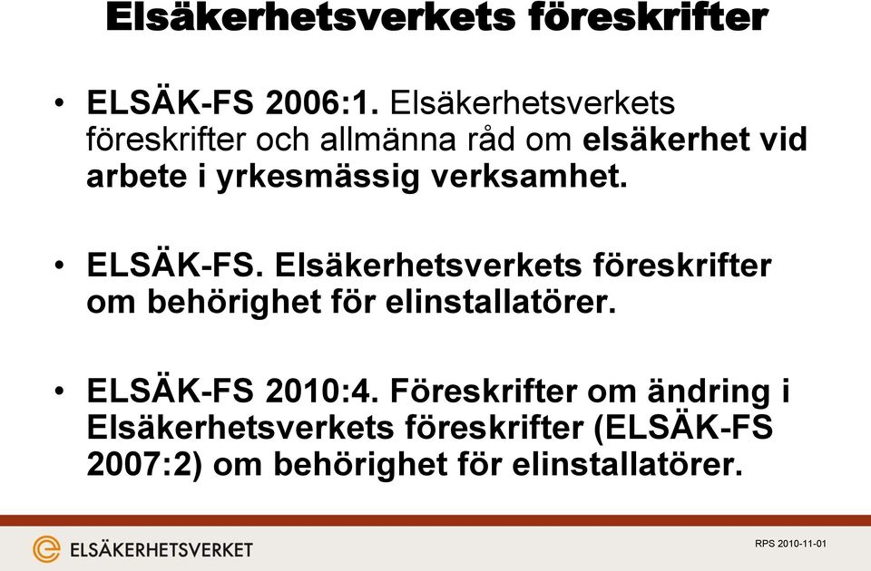 verksamhet. ELSÄK-FS. Elsäkerhetsverkets föreskrifter om behörighet för elinstallatörer.