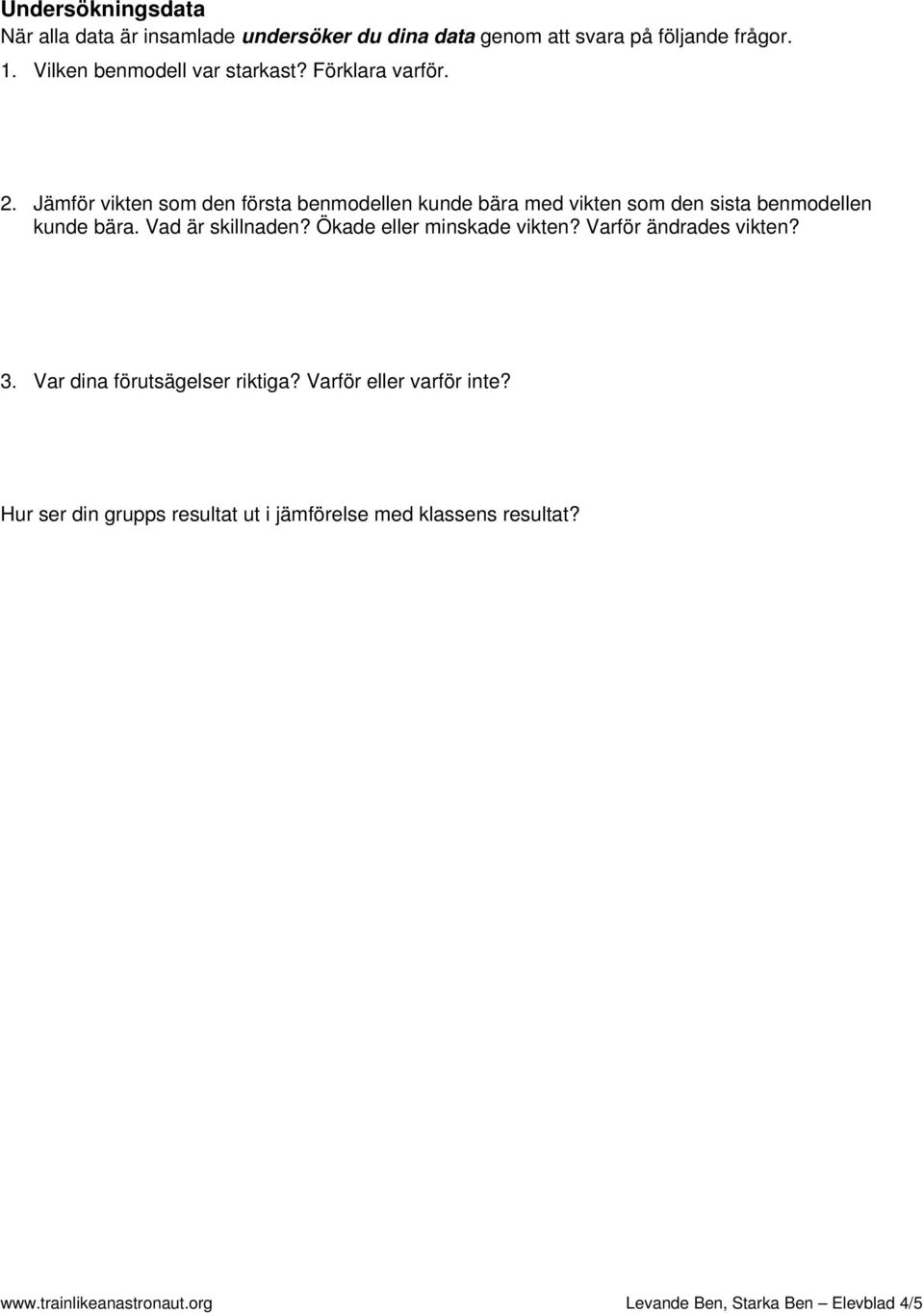 Jämför vikten som den första kunde bära med vikten som den sista kunde bära. Vad är skillnaden? Ökade eller minskade vikten?