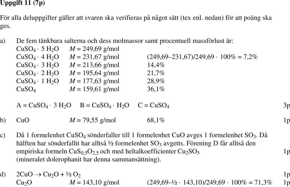 213,66 g/mol 14,4% CuSO 4 2 H 2 O M = 195,64 g/mol 21,7% CuSO 4 1 H 2 O M = 177,63 g/mol 28,9% CuSO 4 M = 159,61 g/mol 36,1% A = CuSO 4 3 H 2 O B = CuSO 4 H 2 O C = CuSO 4 3p b) CuO M = 79,55 g/mol