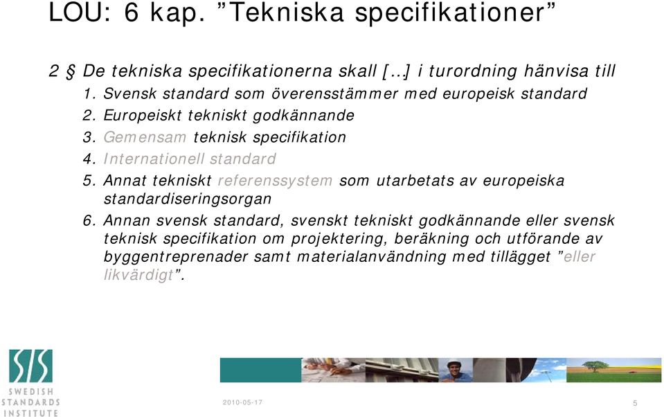 Internationell standard 5. Annat tekniskt referenssystem som utarbetats av europeiska standardiseringsorgan 6.