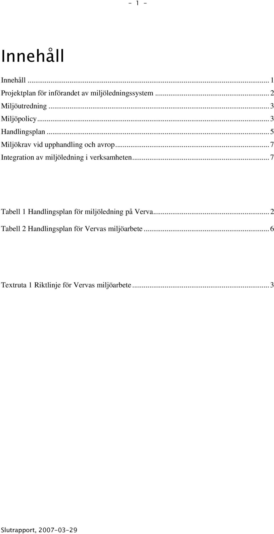 .. 7 Integration av miljöledning i verksamheten... 7 Tabell 1 Handlingsplan för miljöledning på Verva.