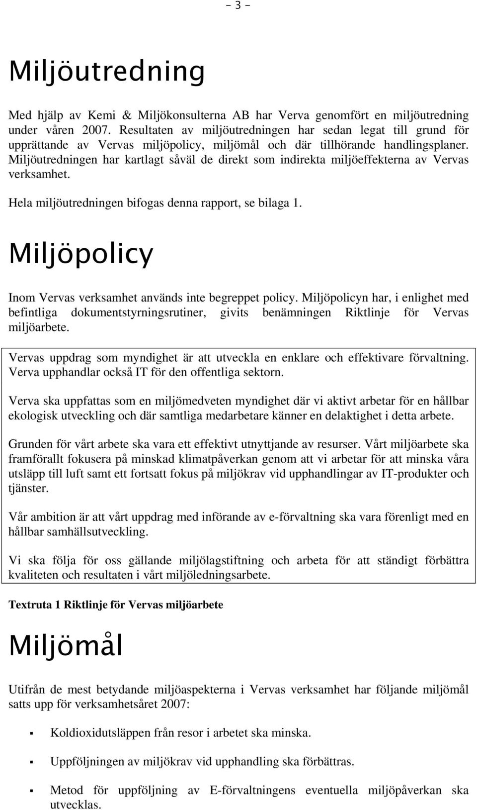 Miljöutredningen har kartlagt såväl de direkt som indirekta miljöeffekterna av Vervas verksamhet. Hela miljöutredningen bifogas denna rapport, se bilaga 1.