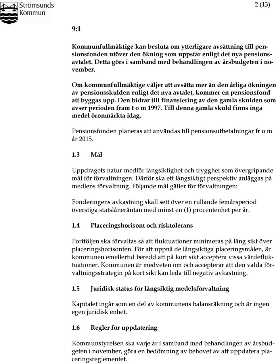 Om kommunfullmäktige väljer att avsätta mer än den årliga ökningen av pensionsskulden enligt det nya avtalet, kommer en pensionsfond att byggas upp.