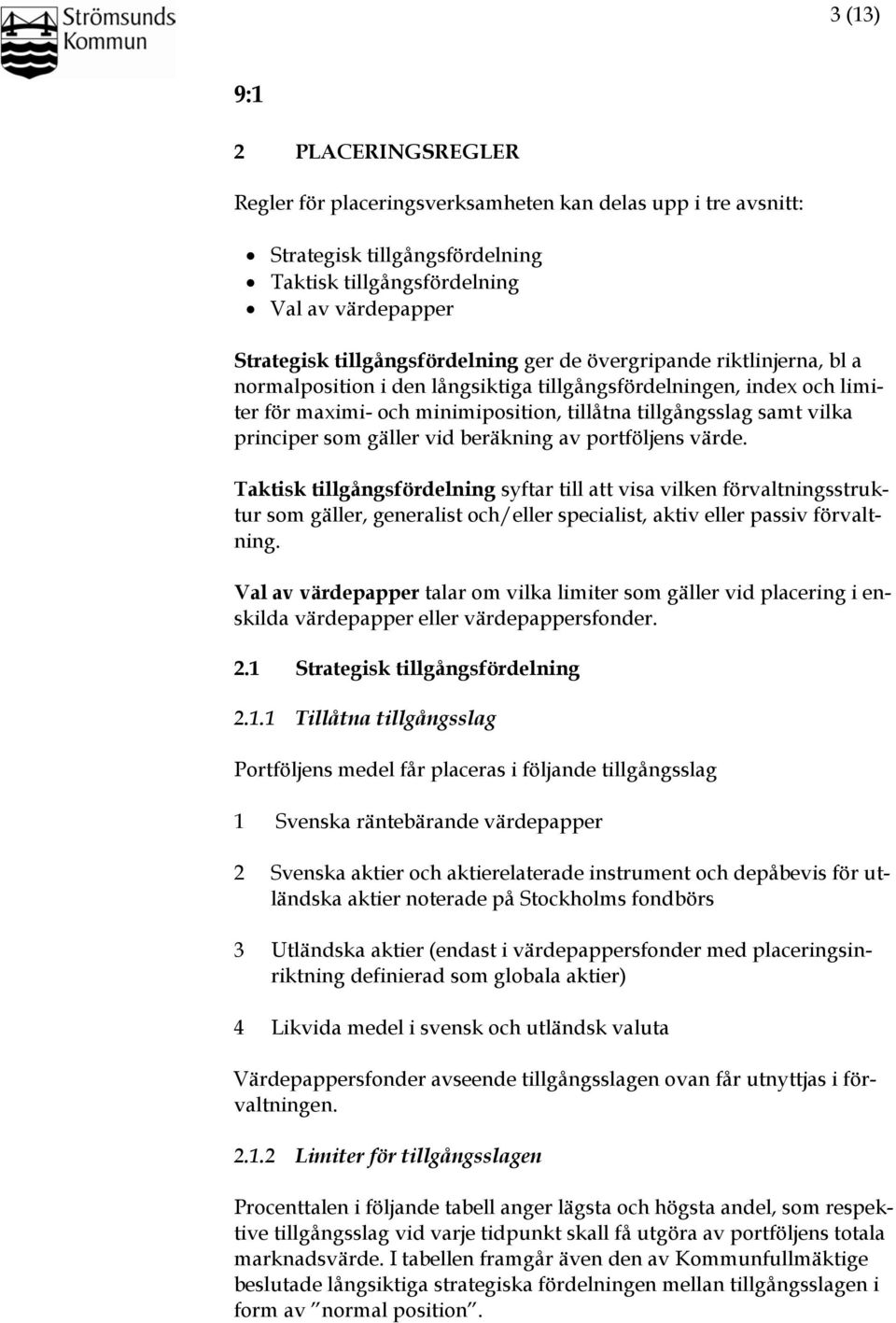 vid beräkning av portföljens värde. Taktisk tillgångsfördelning syftar till att visa vilken förvaltningsstruktur som gäller, generalist och/eller specialist, aktiv eller passiv förvaltning.