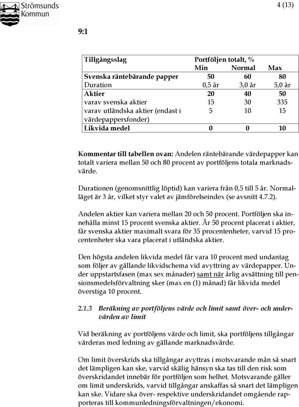 marknadsvärde. Durationen (genomsnittlig löptid) kan variera från 0,5 till 5 år. Normalläget är 3 år, vilket styr valet av jämförelseindex (se avsnitt 4.7.2).