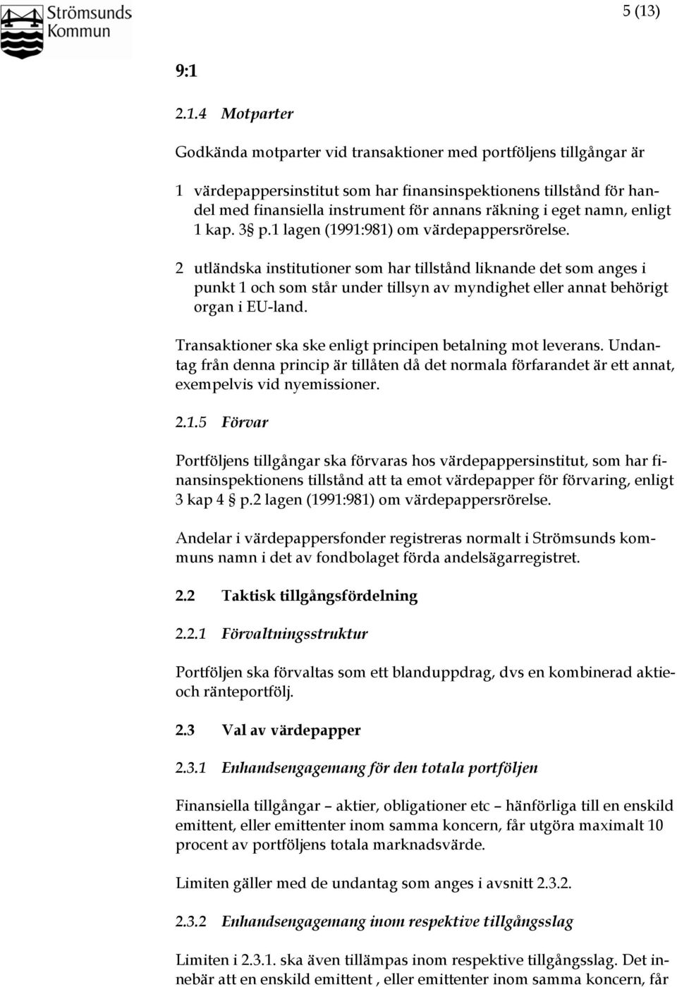 2 utländska institutioner som har tillstånd liknande det som anges i punkt 1 och som står under tillsyn av myndighet eller annat behörigt organ i EU-land.