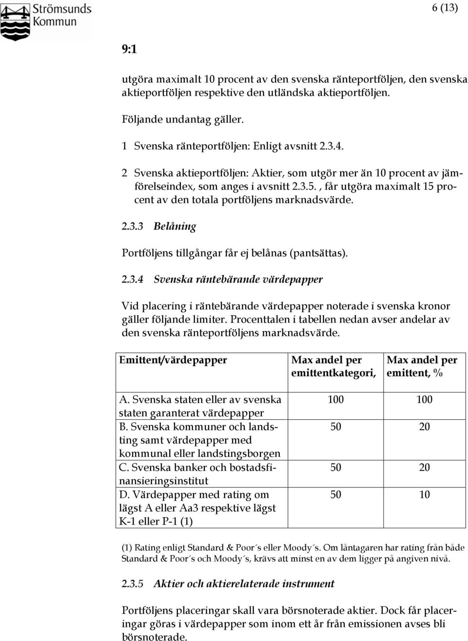 , får utgöra maximalt 15 procent av den totala portföljens marknadsvärde. 2.3.