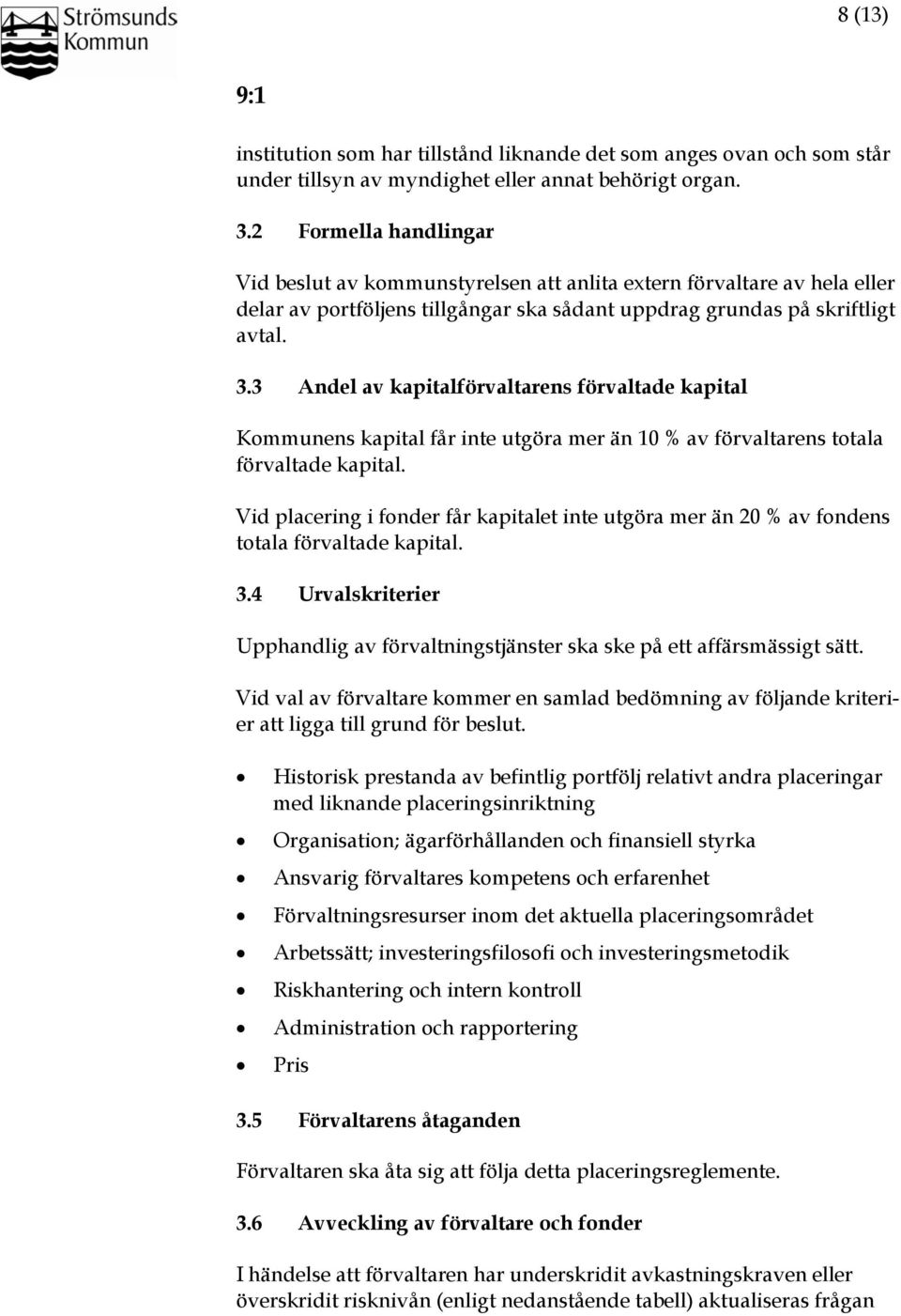 3 Andel av kapitalförvaltarens förvaltade kapital Kommunens kapital får inte utgöra mer än 10 % av förvaltarens totala förvaltade kapital.