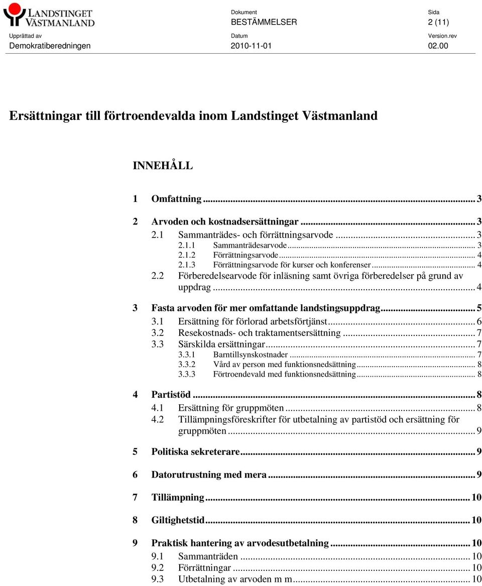 .. 4 3 Fasta arvoden för mer omfattande landstingsuppdrag... 5 3.1 Ersättning för förlorad arbetsförtjänst... 6 3.2 Resekostnads- och traktamentsersättning... 7 3.3 Särskilda ersättningar... 7 3.3.1 Barntillsynskostnader.