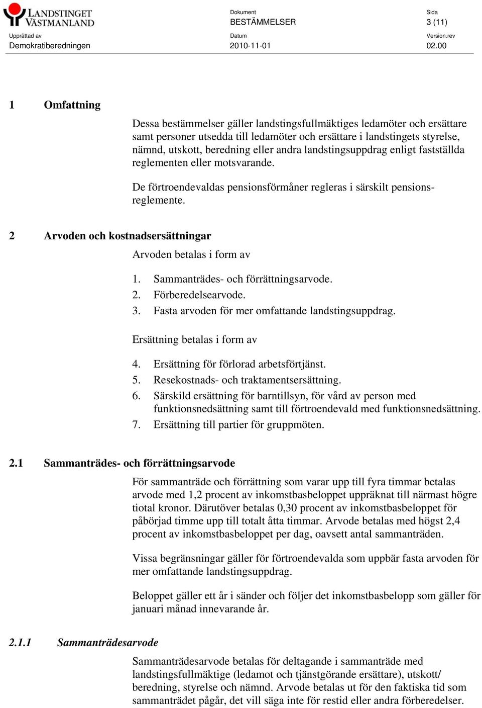 2 Arvoden och kostnadsersättningar Arvoden betalas i form av 1. Sammanträdes- och förrättningsarvode. 2. Förberedelsearvode. 3. Fasta arvoden för mer omfattande landstingsuppdrag.