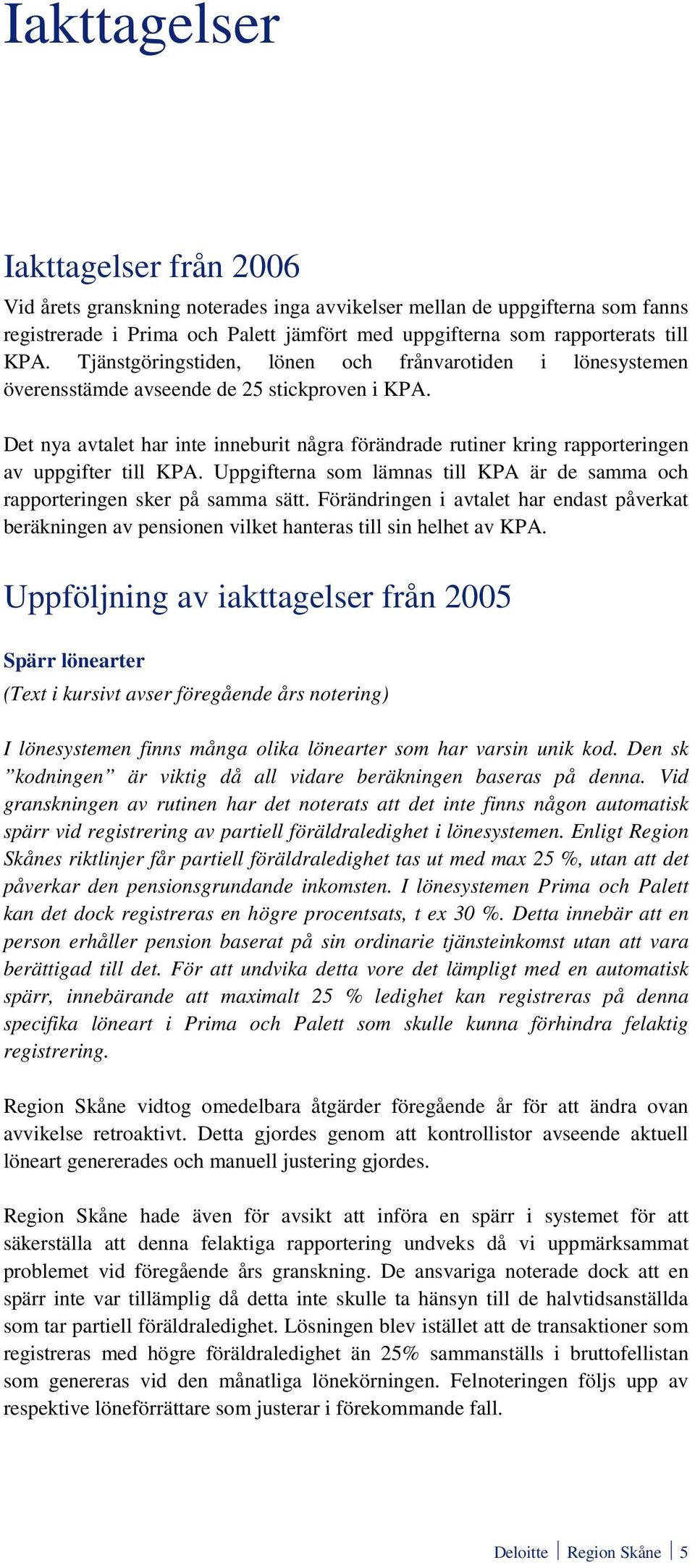 Det nya avtalet har inte inneburit några förändrade rutiner kring rapporteringen av uppgifter till KPA. Uppgifterna som lämnas till KPA är de samma och rapporteringen sker på samma sätt.