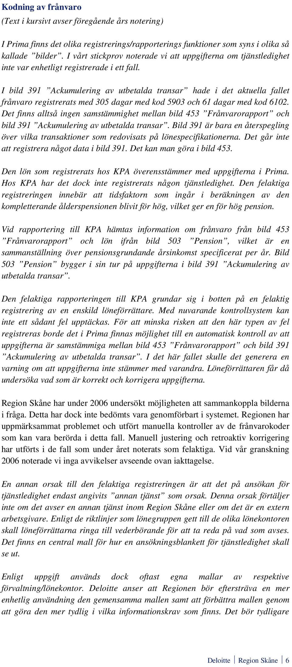 I bild 391 Ackumulering av utbetalda transar hade i det aktuella fallet frånvaro registrerats med 305 dagar med kod 5903 och 61 dagar med kod 6102.