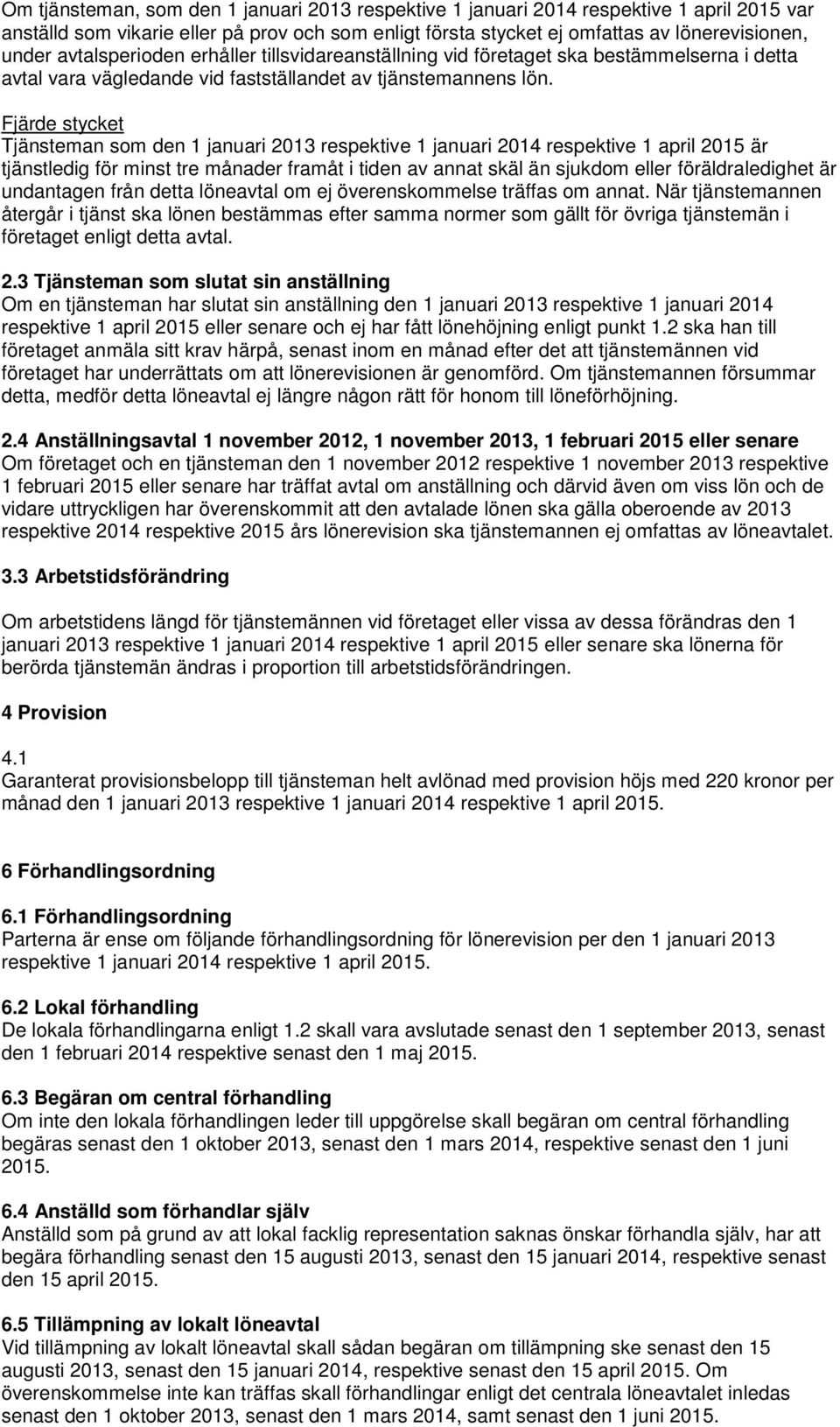 Fjärde stycket Tjänsteman som den 1 januari 2013 respektive 1 januari 2014 respektive 1 april 2015 är tjänstledig för minst tre månader framåt i tiden av annat skäl än sjukdom eller föräldraledighet