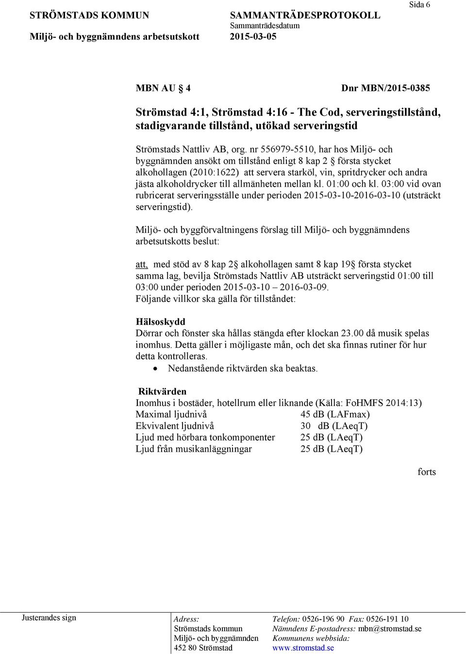 allmänheten mellan kl. 01:00 och kl. 03:00 vid ovan rubricerat serveringsställe under perioden 2015-03-10-2016-03-10 (utsträckt serveringstid).