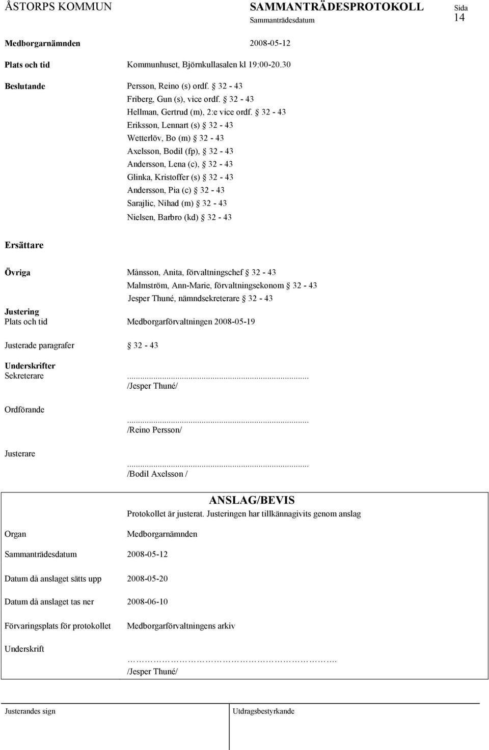 Nielsen, Barbro (kd) 32-43 Ersättare Övriga Månsson, Anita, förvaltningschef 32-43 Malmström, Ann-Marie, förvaltningsekonom 32-43 Jesper Thuné, nämndsekreterare 32-43 Justering Plats och tid