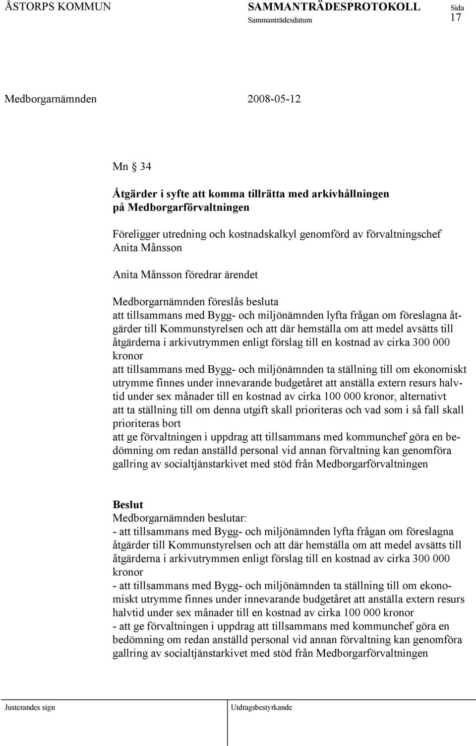 åtgärderna i arkivutrymmen enligt förslag till en kostnad av cirka 300 000 kronor att tillsammans med Bygg- och miljönämnden ta ställning till om ekonomiskt utrymme finnes under innevarande