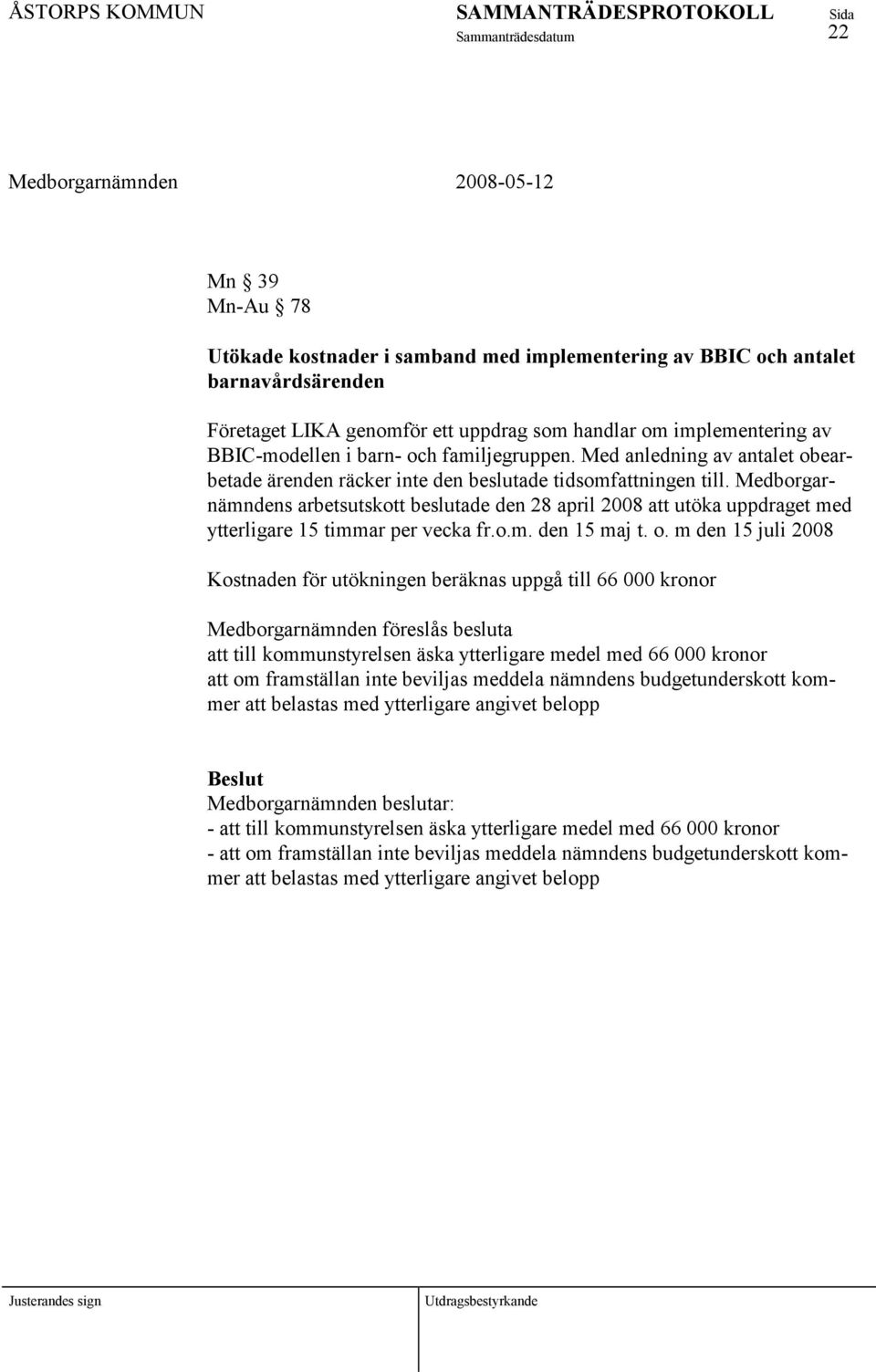 Medborgarnämndens arbetsutskott beslutade den 28 april 2008 att utöka uppdraget med ytterligare 15 timmar per vecka fr.o.m. den 15 maj t. o.