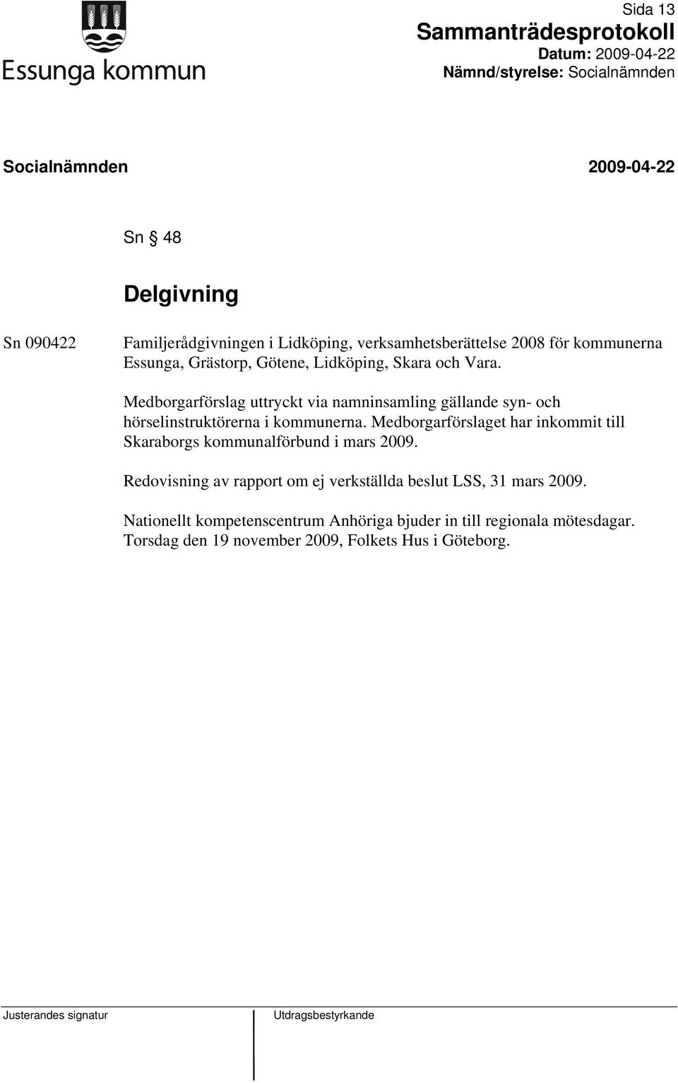 Medborgarförslaget har inkommit till Skaraborgs kommunalförbund i mars 2009.