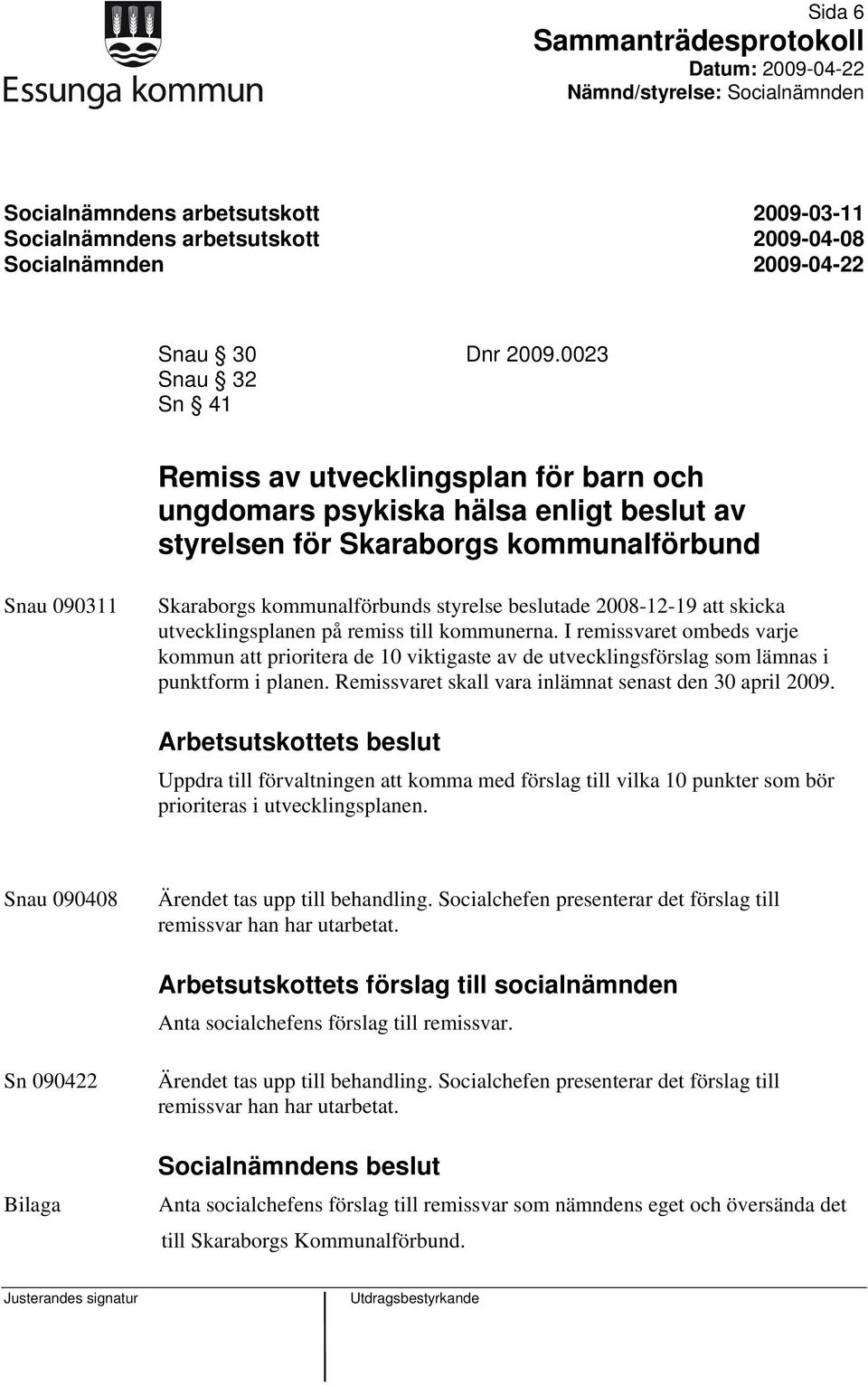 2008-12-19 att skicka utvecklingsplanen på remiss till kommunerna. I remissvaret ombeds varje kommun att prioritera de 10 viktigaste av de utvecklingsförslag som lämnas i punktform i planen.