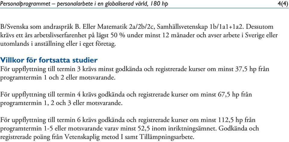 Villkor för fortsatta studier För uppflyttning till termin 3 krävs minst godkända och registrerade kurser om minst 37,5 hp från programtermin 1 och 2 eller motsvarande.