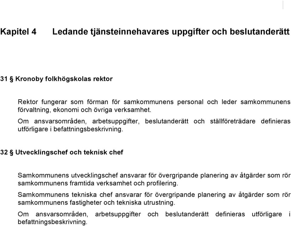 32 Utvecklingschef och teknisk chef Samkommunens utvecklingschef ansvarar för övergripande planering av åtgärder som rör samkommunens framtida verksamhet och profilering.