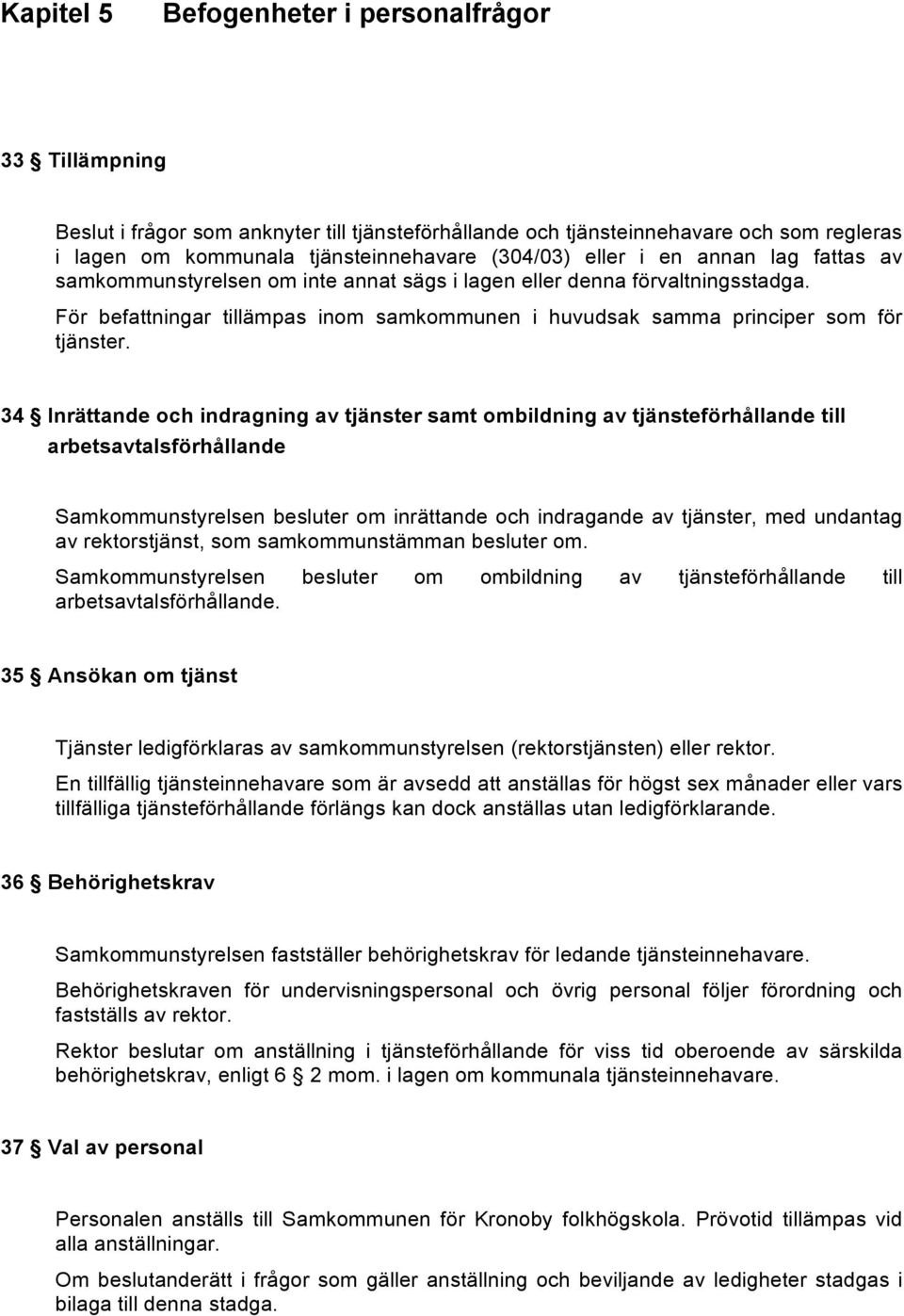 34 Inrättande och indragning av tjänster samt ombildning av tjänsteförhållande till arbetsavtalsförhållande Samkommunstyrelsen besluter om inrättande och indragande av tjänster, med undantag av