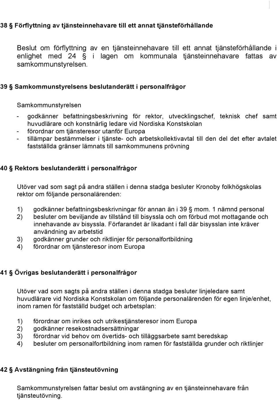 39 Samkommunstyrelsens beslutanderätt i personalfrågor Samkommunstyrelsen - godkänner befattningsbeskrivning för rektor, utvecklingschef, teknisk chef samt huvudlärare och konstnärlig ledare vid