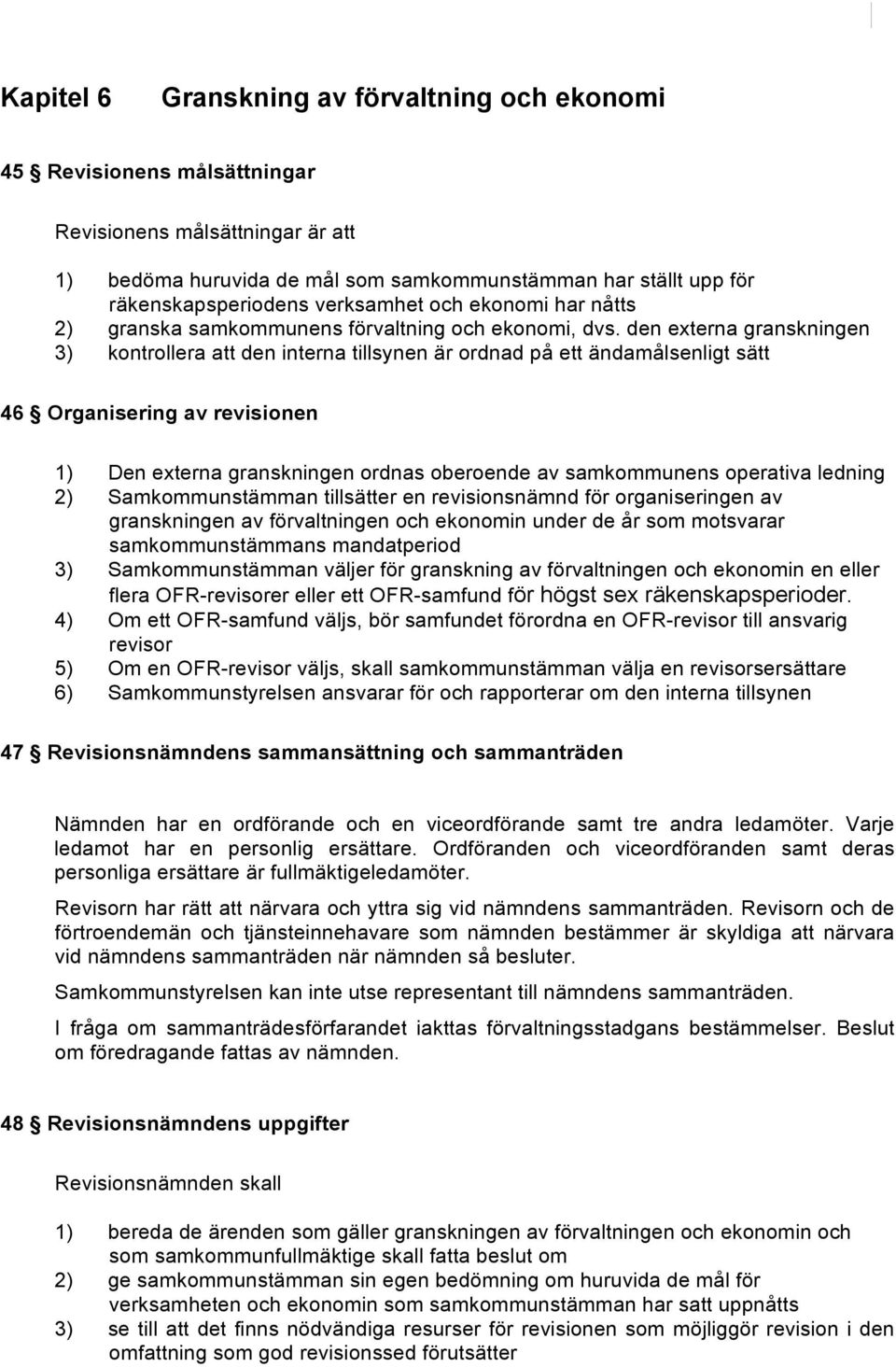 den externa granskningen 3) kontrollera att den interna tillsynen är ordnad på ett ändamålsenligt sätt 46 Organisering av revisionen 1) Den externa granskningen ordnas oberoende av samkommunens