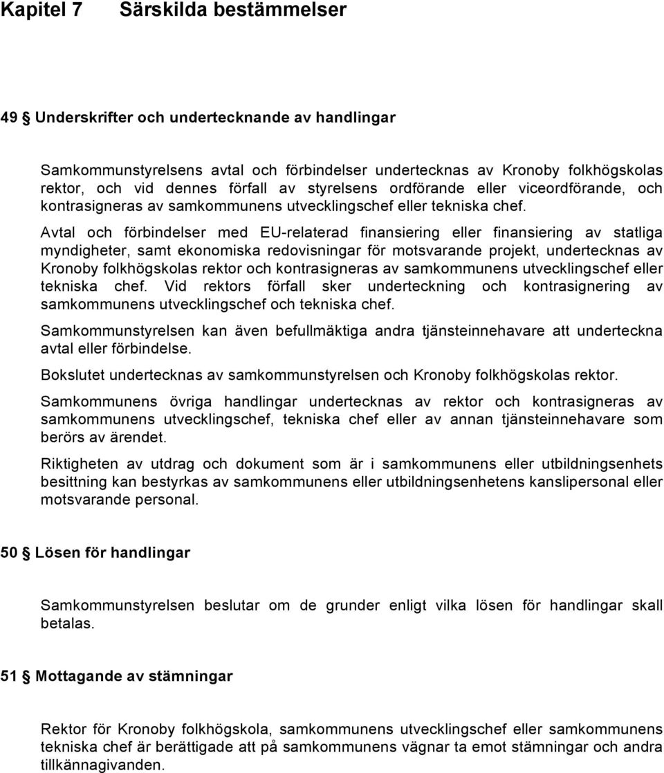 Avtal och förbindelser med EU-relaterad finansiering eller finansiering av statliga myndigheter, samt ekonomiska redovisningar för motsvarande projekt, undertecknas av Kronoby folkhögskolas rektor