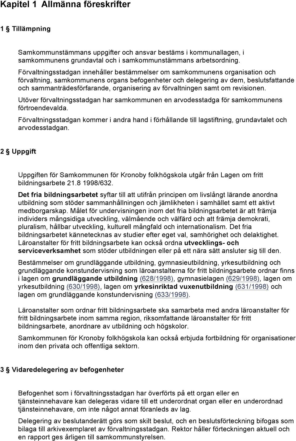 organisering av förvaltningen samt om revisionen. Utöver förvaltningsstadgan har samkommunen en arvodesstadga för samkommunens förtroendevalda.