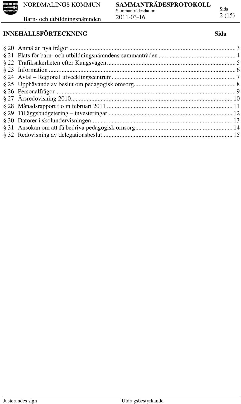 .. 7 25 Upphävande av beslut om pedagogisk omsorg... 8 26 Personalfrågor... 9 27 Årsredovisning 2010.