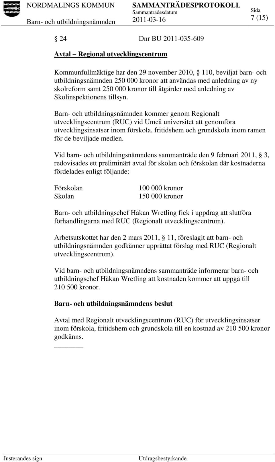 kommer genom Regionalt utvecklingscentrum (RUC) vid Umeå universitet att genomföra utvecklingsinsatser inom förskola, fritidshem och grundskola inom ramen för de beviljade medlen.