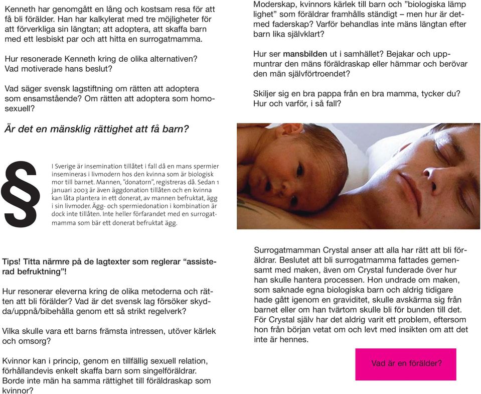 Hur resonerade Kenneth kring de olika alternativen? Vad motiverade hans beslut? Vad säger svensk lagstiftning om rätten att adoptera som ensamstående? Om rätten att adoptera som homosexuell?