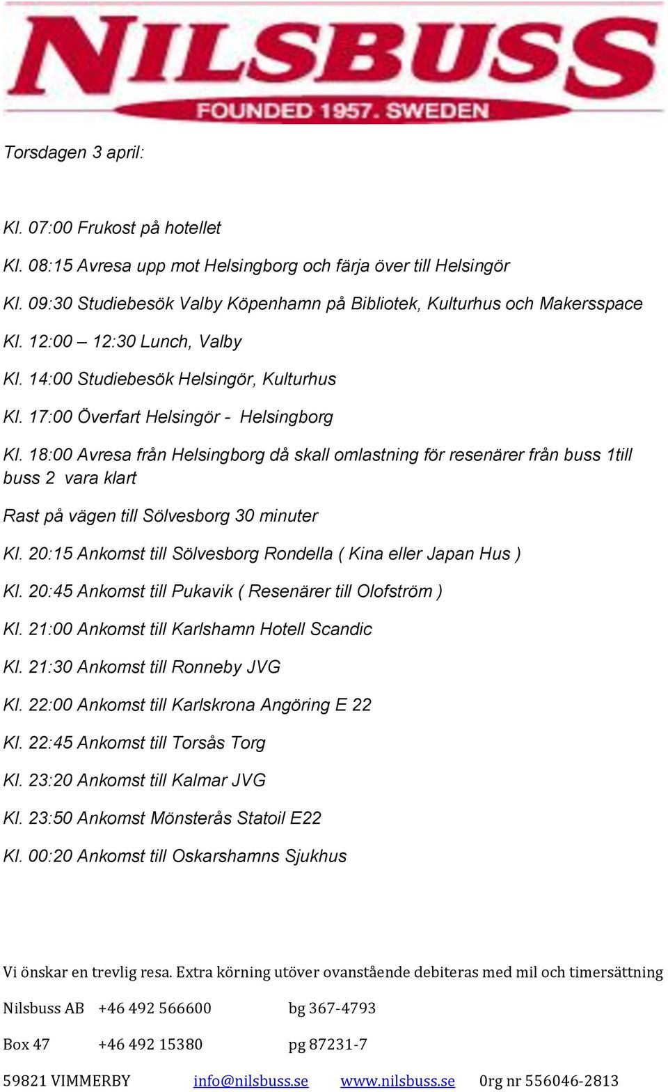 18:00 Avresa från Helsingborg då skall omlastning för resenärer från buss 1till buss 2 vara klart Rast på vägen till Sölvesborg 30 minuter Kl.